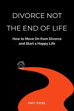 Divorce Not the End of Life: How to Move On from Divorce and Start a Happy Life (eBook, ePUB) - Rose, Amy