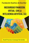Inseguridad Financiera Virtual con la Inteligencia Artificial (IA) (eBook, ePUB)