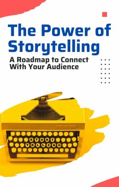 The Power of Storytelling: A Roadmap to Connect with Your Audience (eBook, ePUB) - Toolbox, Growth