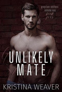 Unlikely Mate (Greyriver Shifters: Volume One, #4) (eBook, ePUB) - Weaver, Kristina