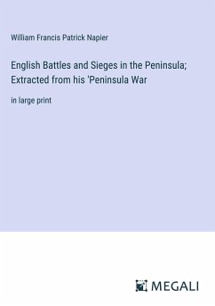 English Battles and Sieges in the Peninsula; Extracted from his 'Peninsula War - Napier, William Francis Patrick