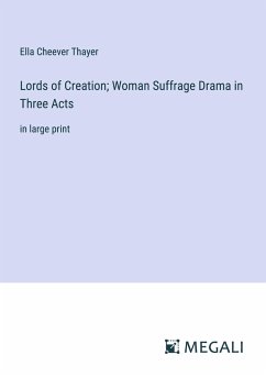 Lords of Creation; Woman Suffrage Drama in Three Acts - Thayer, Ella Cheever