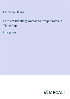 Lords of Creation; Woman Suffrage Drama in Three Acts - Thayer, Ella Cheever