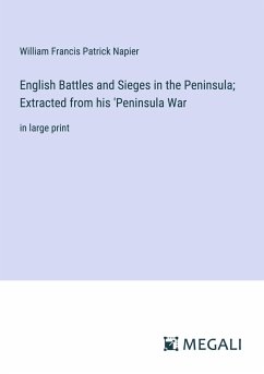 English Battles and Sieges in the Peninsula; Extracted from his 'Peninsula War - Napier, William Francis Patrick