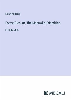 Forest Glen; Or, The Mohawk's Friendship - Kellogg, Elijah