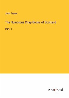 The Humorous Chap-Books of Scotland - Fraser, John