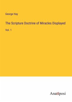 The Scripture Doctrine of Miracles Displayed - Hay, George