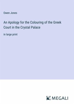 An Apology for the Colouring of the Greek Court in the Crystal Palace - Jones, Owen