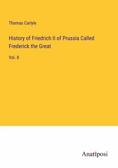 History of Friedrich II of Prussia Called Frederick the Great - Carlyle, Thomas