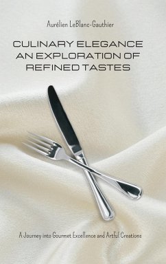 Culinary Elegance - An Exploration of Refined Tastes: A Journey into Gourmet Excellence and Artful Creations - Leblanc-Gauthier, Aurélien