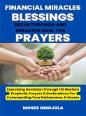 Financial Miracles, Blessings, Breakthrough And Breaking Soul Ties Prayers: Exercising Dominion Through 110 Warfare Prophetic Prayers & Declarations For Commanding Your Deliverance, & Favors (eBook, ePUB)