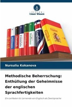 Methodische Beherrschung: Enthüllung der Geheimnisse der englischen Sprachfertigkeiten - Kokanova, Nursuliu