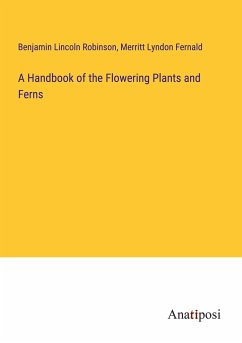 A Handbook of the Flowering Plants and Ferns - Robinson, Benjamin Lincoln; Fernald, Merritt Lyndon