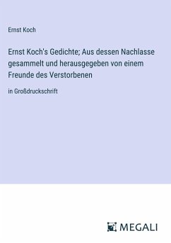 Ernst Koch's Gedichte; Aus dessen Nachlasse gesammelt und herausgegeben von einem Freunde des Verstorbenen - Koch, Ernst