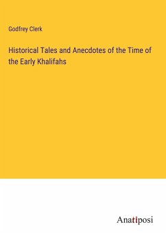 Historical Tales and Anecdotes of the Time of the Early Khalifahs - Clerk, Godfrey