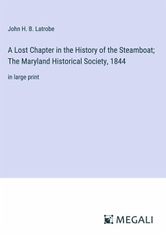 A Lost Chapter in the History of the Steamboat; The Maryland Historical Society, 1844 - Latrobe, John H. B.