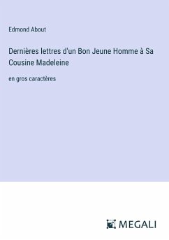 Dernières lettres d'un Bon Jeune Homme à Sa Cousine Madeleine - About, Edmond