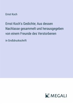 Ernst Koch's Gedichte; Aus dessen Nachlasse gesammelt und herausgegeben von einem Freunde des Verstorbenen - Koch, Ernst