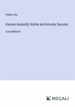 Kansan keskeltä; Kolme kertomusta Savosta - Aho, Pekka