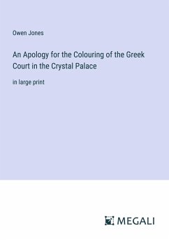 An Apology for the Colouring of the Greek Court in the Crystal Palace - Jones, Owen