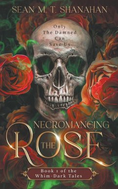 Necromancing The Rose - Book 1 of the Whim-Dark Tales - Shanahan, Sean M. T.