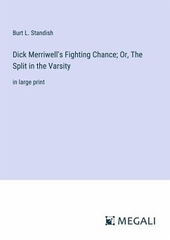 Dick Merriwell's Fighting Chance; Or, The Split in the Varsity - Standish, Burt L.