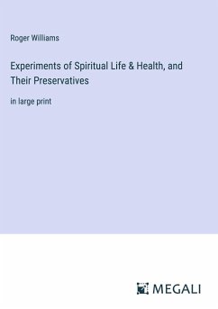 Experiments of Spiritual Life & Health, and Their Preservatives - Williams, Roger