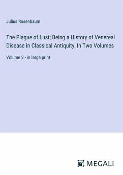The Plague of Lust; Being a History of Venereal Disease in Classical Antiquity, In Two Volumes - Rosenbaum, Julius