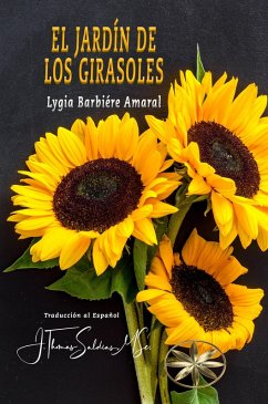 El Jardín de los Girasoles (eBook, ePUB) - Amaral, Lygia Barbiére; MSc., J. Thomas Saldias