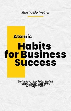 Atomic Habits for Business Success: Unlocking the Potential of Productivity and Time Management (eBook, ePUB) - Meriwether, Marsha