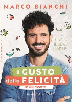 Il gusto della felicità in 50 ricette. La mia vita tra cucina e benessere - Bianchi, Marco