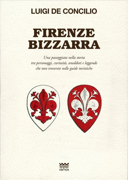 Firenze bizzarra. Una passeggiata nella storia tra personaggi, curiosità, aneddoti e leggende che non troverete sulle guide turistiche Firenze bizzarra. Una passeggiata nella storia tra personaggi, curiosità, aneddoti e leggende che non troverete sulle guide turistiche