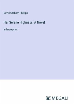 Her Serene Highness; A Novel - Phillips, David Graham