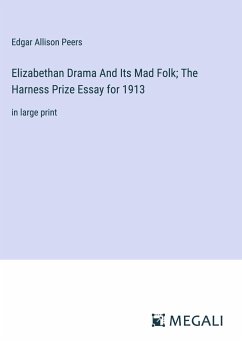 Elizabethan Drama And Its Mad Folk; The Harness Prize Essay for 1913 - Peers, Edgar Allison