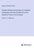 Christian Schools and Scholars; Or, Sketches of Education from the Christian Era to the Council of Trent, In Two Volumes