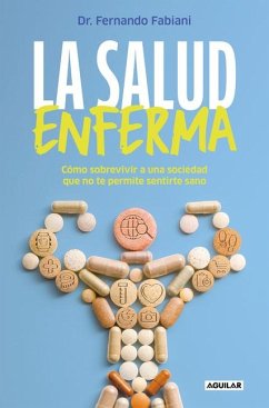 La Salud Enferma. Cómo Sobrevivir a Una Sociedad Que No Te Permite Sentirte Sano / In Sickness While in Health - Fabiani, Fernando