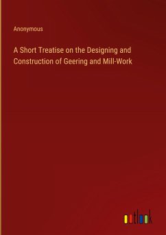A Short Treatise on the Designing and Construction of Geering and Mill-Work