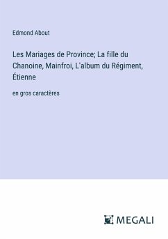 Les Mariages de Province; La fille du Chanoine, Mainfroi, L'album du Régiment, Étienne - About, Edmond