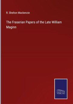 The Fraserian Papers of the Late William Maginn - Mackenzie, R. Shelton