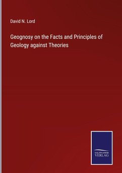 Geognosy on the Facts and Principles of Geology against Theories - Lord, David N.