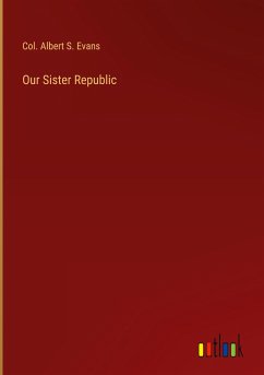 Our Sister Republic - Evans, Col. Albert S.
