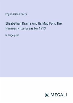 Elizabethan Drama And Its Mad Folk; The Harness Prize Essay for 1913 - Peers, Edgar Allison