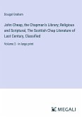 John Cheap, the Chapman's Library; Religious and Scriptural, The Scottish Chap Literature of Last Century, Classified