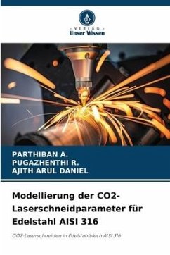Modellierung der CO2-Laserschneidparameter für Edelstahl AISI 316 - A., PARTHIBAN;R., Pugazhenthi;DANIEL, AJITH ARUL