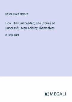 How They Succeeded; Life Stories of Successful Men Told by Themselves - Marden, Orison Swett