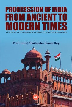 Progression of India from Ancient to Modern Times - Roy, (retd. Shailendra Kumar