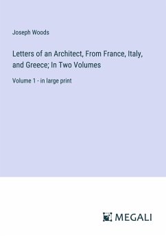 Letters of an Architect, From France, Italy, and Greece; In Two Volumes - Woods, Joseph