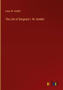 The Life of Sergeant I. W. Ambler - Ambler, Isaac W.