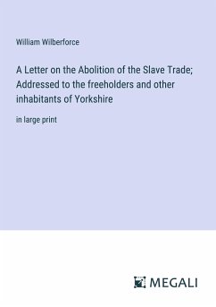 A Letter on the Abolition of the Slave Trade; Addressed to the freeholders and other inhabitants of Yorkshire - Wilberforce, William