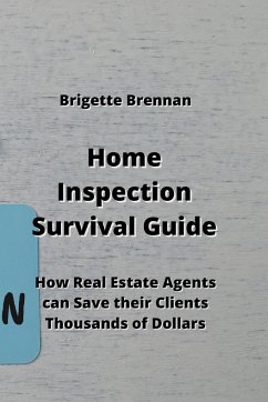 Home Inspection Survival Guide: How Real Estate Agents can Save their Clients Thousands of Dollars - Brennan, Brigette